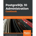 PostgreSQL 10 Administration Cookbook - Fourth Edition: Over 165 effective recipes for database management and maintenance in PostgreSQL 10