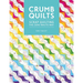 Crumb Quilts: Scrap Quilting the Zero Waste Way