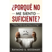 ¿Porqué No Me Siento Suficiente?: Poderosos Métodos para Aumentar la Confianza en ti Mismo y Hacer Grandes Cambios en tu Vida