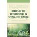 Images of the Anthropocene in Speculative Fiction: Narrating the Future