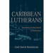 Caribbean Lutherans: The History of the Church in Puerto Rico
