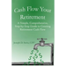Cash Flow Your Retirement: A Simple, Comprehensive, Step-by-Step Guide to Creating Retirement Cash Flow