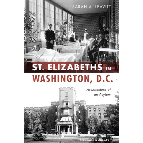 St. Elizabeths in Washington, D.C.: Architecture of an Asylum