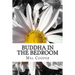Buddha In The Bedroom: End the emotional suffering in your relationship. Create more joy, more love and more intimacy!