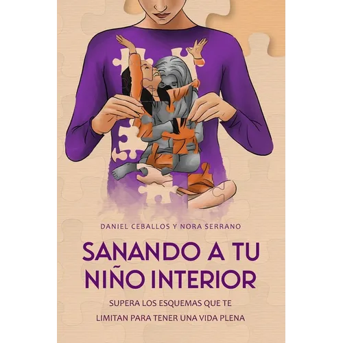 Sanando a tu niño interior: Supera los esquemas que te limitan para tener una vida plena