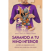 Sanando a tu niño interior: Supera los esquemas que te limitan para tener una vida plena