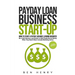 Payday Loan Business Start-Up: How to Start a Payday Advance Lending Business - Be a Cash Advance Loan Broker to Help People Borrow Money When They Ne