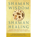 Shaman Wisdom, Shaman Healing: Deepen Your Ability to Heal with Visionary and Spiritual Tools and Practices