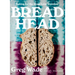 Bread Head: Baking for the Road Less Traveled