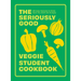 The Seriously Good Veggie Student Cookbook: 80 Easy Recipes to Make Sure You Don't Go Hungry