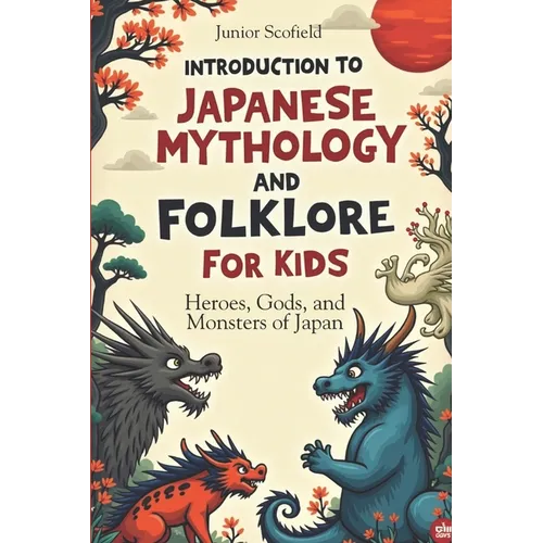 INTRODUCTION To JAPANESE MYTHOLOGY AND FOLKLORE FOR KIDS: Heroes, Gods, and Monsters of Japan