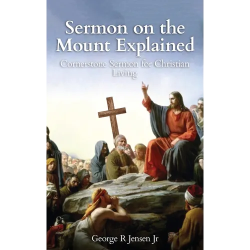 Sermon on the Mount Explained: Cornerstone Sermon For Christian Living