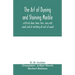 The art of dyeing and staining marble, artificial stone, bone, horn, ivory and wood, and of imitating all sorts of wood; a practical handbook for the