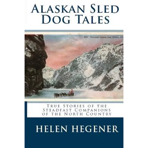 Alaskan Sled Dog Tales: True Stories of the Steadfast Companions of the North Country