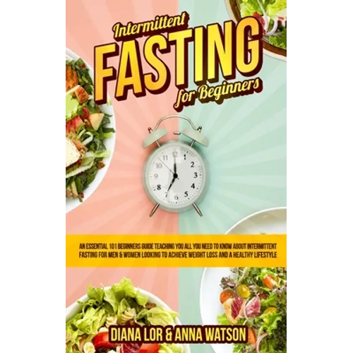 Intermittent Fasting For Beginners: An Essential 101 Beginners Guide Teaching You All You Need To Know About Intermittent Fasting For Men & Women Look