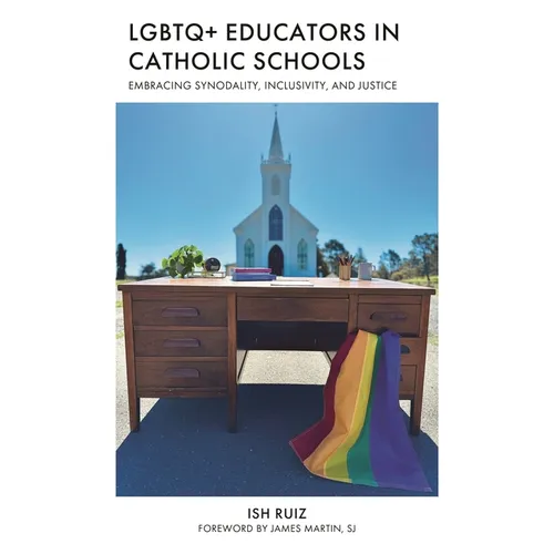 LGBTQ+ Educators in Catholic Schools: Embracing Synodality, Inclusivity, and Justice