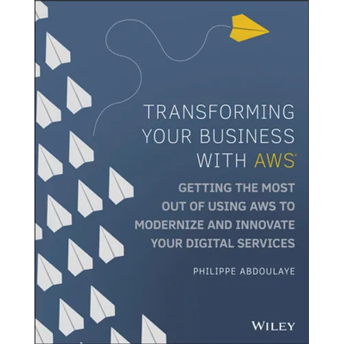 Transforming Your Business with AWS: Getting the Most Out of Using AWS to Modernize and Innovate Your Digital Services