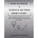 How To Write A Science Fiction Short Story: Plan and publish incredible futuristic stories FAST using simple templates, plotting tools and fun exercis