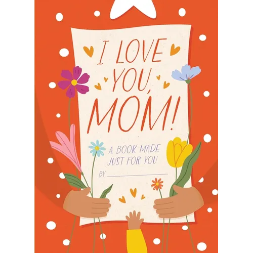 I Love You, Mom!: A Book Made Just for You