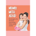 Moms With ADHD: Strategies for Women Parenting With Adult ADHD