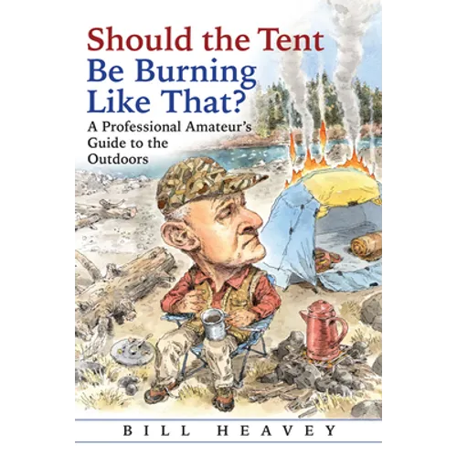 Should the Tent Be Burning Like That?: A Professional Amateur's Guide to the Outdoors - Paperback