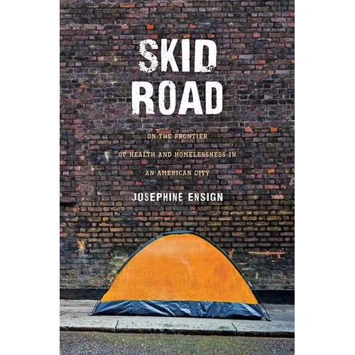 Skid Road: On the Frontier of Health and Homelessness in an American City