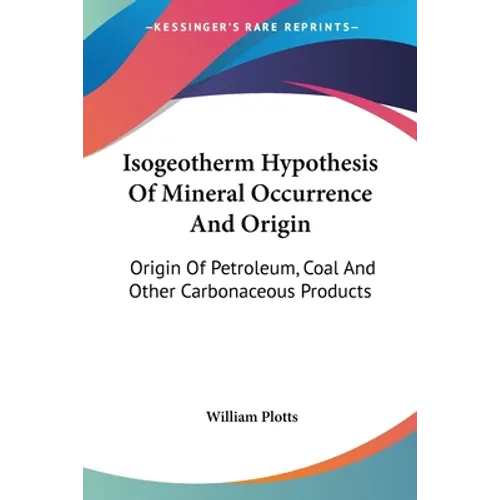 Isogeotherm Hypothesis Of Mineral Occurrence And Origin: Origin Of Petroleum, Coal And Other Carbonaceous Products