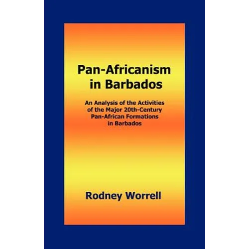 Pan-Africanism in Barbados: An Analysis of the Activities of the Major 20th-Century Pan-African Formations in Barbados