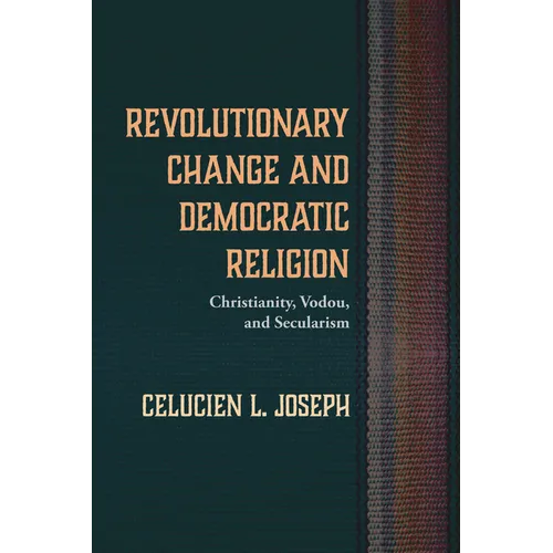 Revolutionary Change and Democratic Religion: Christianity, Vodou, and Secularism