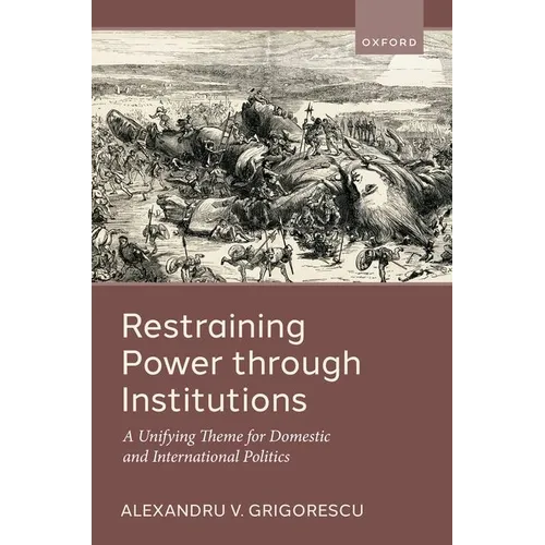 Restraining Power Through Institutions: A Unifying Theme for Domestic and International Politics
