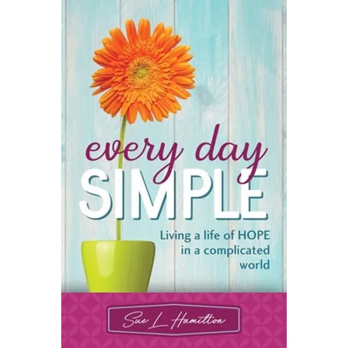 Every Day Simple: Living a Life of Hope in a Complicated World
