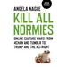 Kill All Normies: Online Culture Wars from 4chan and Tumblr to Trump and the Alt-Right