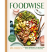 Foodwise: A Fresh Approach to Nutrition with 100 Delicious Recipes: A Cookbook