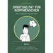 Spiritualität für Kopfmenschen - Eine Sinnsuche für Skeptiker (Band 2): Wie man durch Logik zum Sinn des Lebens vorstoßen kann