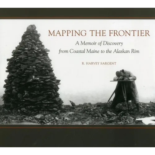 Mapping the Frontier: A Memoir of Discovery from Coastal Maine to the Alaskan Rim