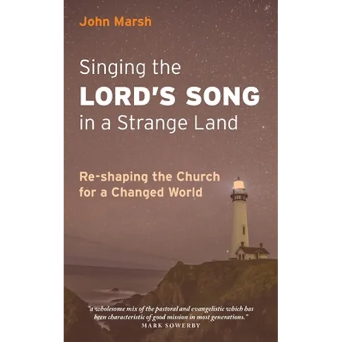 Singing the Lord's Song in a Strange Land: Re-shaping the Church for a Changed World