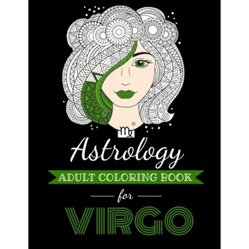 Astrology Adult Coloring Book for Virgo: Dedicated coloring book for Virgo Zodiac Sign. Over 30 coloring pages to color.