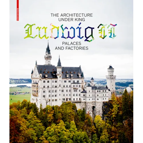 The Architecture Under King Ludwig II - Palaces and Factories