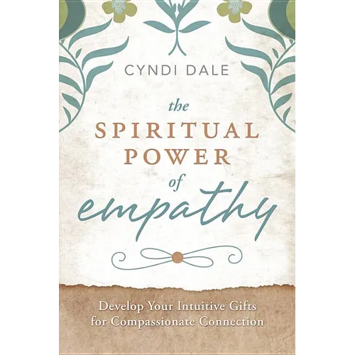 The Spiritual Power of Empathy: Develop Your Intuitive Gifts for Compassionate Connection