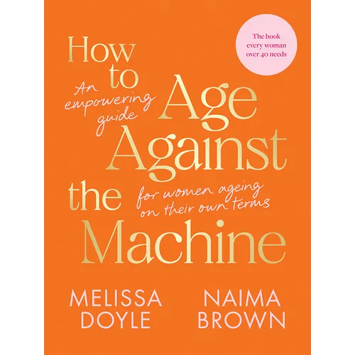 How to Age Against the Machine: An Empowering Guide for Women Ageing on Their Own Terms