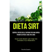 Dieta Sirt: Scopri il potere delle sirtuine per una rapida perdita di peso e una vita sana (Scopri come attivare i geni magri che controllano il tuo m