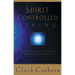Spirit-Controlled Living: Turning Negative Impulses Into Positive Thougths, Feelings, and Actions