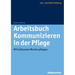 Arbeitsbuch Kommunizieren in Der Pflege: Mit Heilsamen Worten Pflegen