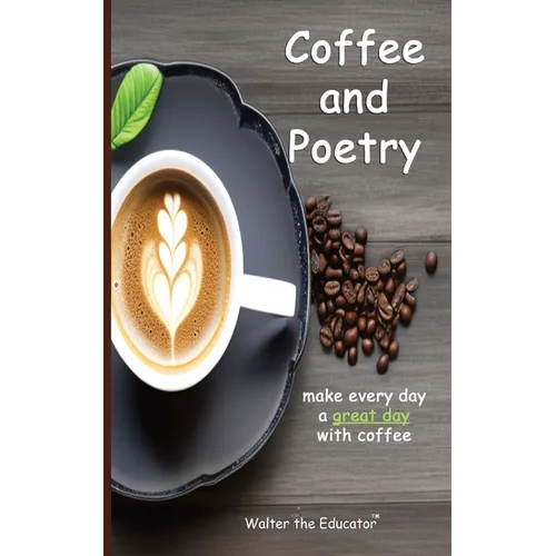 Coffee and Poetry: Make Every Day a Great Day with Coffee