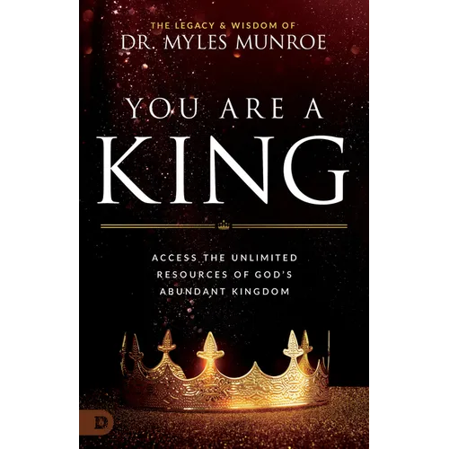 You Are a King: Access the Unlimited Resources of God's Abundant Kingdom