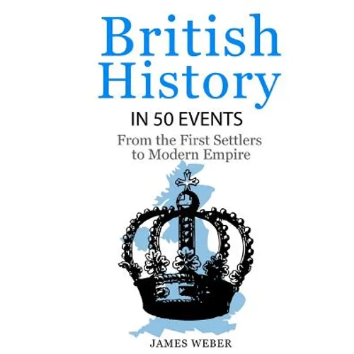 British History in 50 Events: From First Immigration to Modern Empire (English History, History Books, British History Textbook)