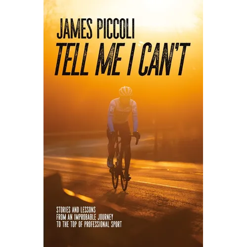 Tell Me I Can't: Stories and Lessons from an Improbable Journey to the Top of Professional Sport
