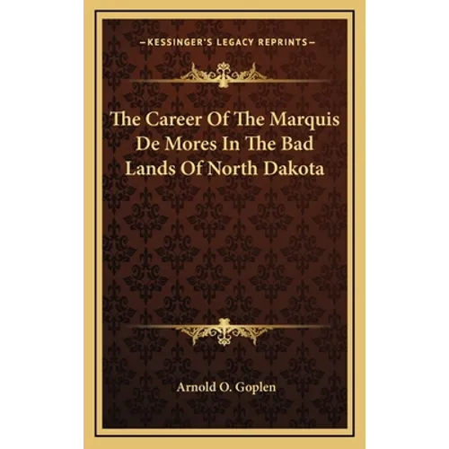 The Career Of The Marquis De Mores In The Bad Lands Of North Dakota