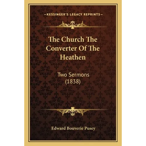 The Church The Converter Of The Heathen: Two Sermons (1838)