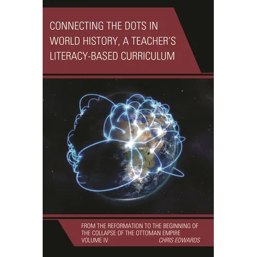 Connecting the Dots in World History, a Teacher's Literacy Based Curriculum: From the Reformation to the Beginning of the Collapse of the Ottoman Empi